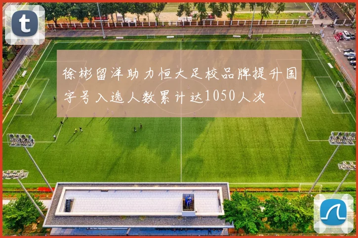 徐彬留洋助力恒大足校品牌提升国字号入选人数累计达1050人次